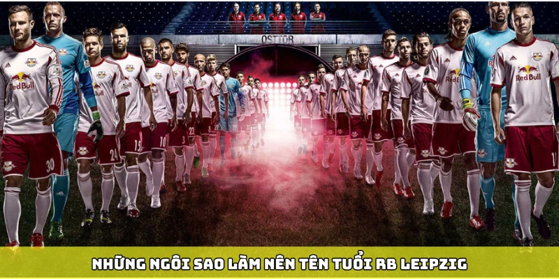 Những ngôi sao làm nên tên tuổi RB Leipzig