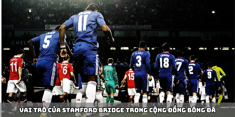 Vai trò của Stamford Bridge trong cộng đồng bóng đá